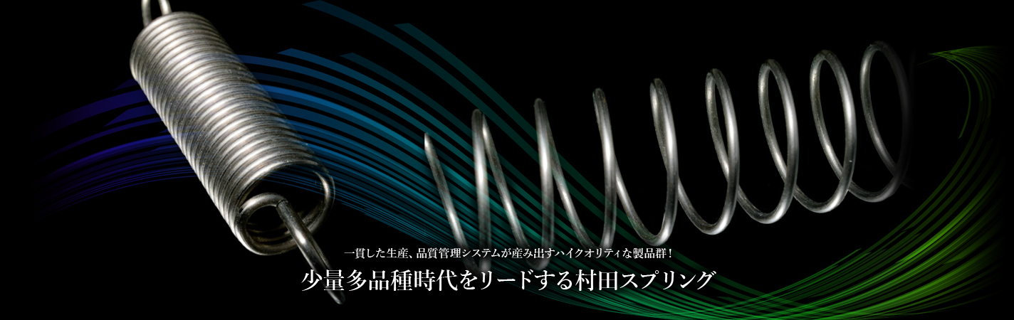 一貫した生産、品質管理システムが産み出すハイクオリティな製品群!少量多品種時代をリードする村田スプリング